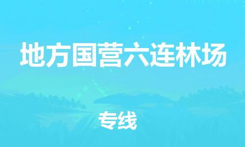 大亚湾区到地方国营六连林场物流专线-大亚湾区到地方国营六连林场货运-货运公司